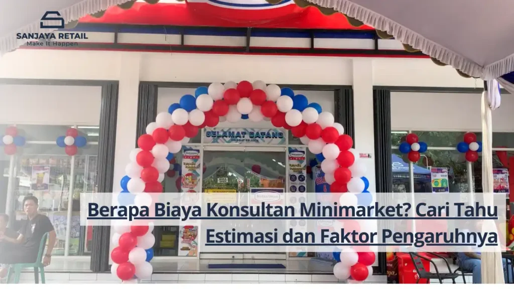 Berapa Biaya Konsultan Minimarket? Cari Tahu Estimasi dan Faktor Pengaruhnya