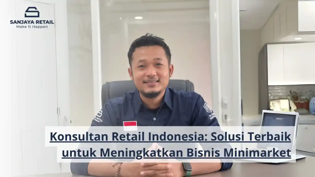 Konsultan Retail Indonesia: Solusi Terbaik untuk Meningkatkan Bisnis Minimarket Anda