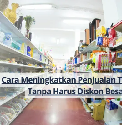 Cara Meningkatkan Penjualan Toko Retail Tanpa Harus Diskon Besar-besaran