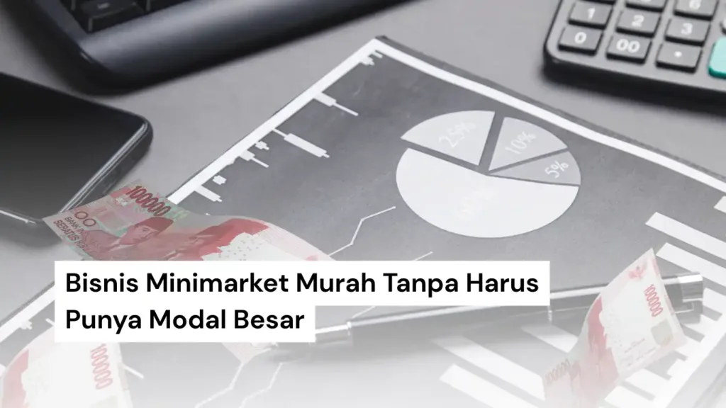 Bisnis Minimarket Murah Tanpa Harus Punya Modal Besar